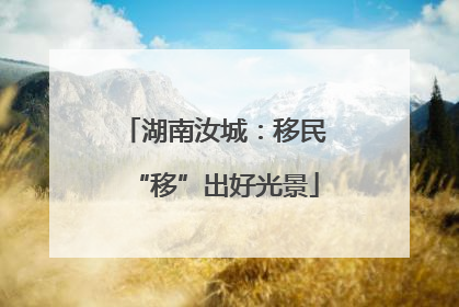 湖南汝城：移民“移”出好光景