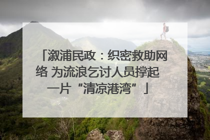 溆浦民政：织密救助网络 为流浪乞讨人员撑起一片“清凉港湾”