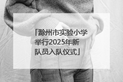 滁州市实验小学举行2025年新队员入队仪式
