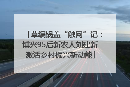 草编锅盖“触网”记：博兴95后新农人刘建新激活乡村振兴新动能