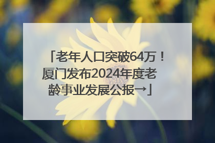 老年人口突破64万！厦门发布2024年度老龄事业发展公报→