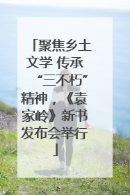 聚焦乡土文学 传承“三不朽”精神，《袁家岭》新书发布会举行