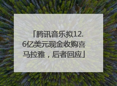 腾讯音乐拟12.6亿美元现金收购喜马拉雅，后者回应