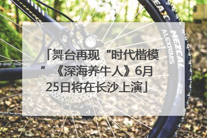 舞台再现“时代楷模”《深海养牛人》6月25日将在长沙上演
