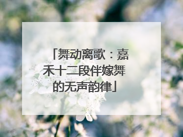 舞动离歌：嘉禾十二段伴嫁舞的无声韵律