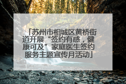 苏州市相城区黄桥街道开展“签约有感，健康可及”家庭医生签约服务主题宣传月活动