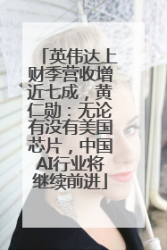 英伟达上财季营收增近七成，黄仁勋：无论有没有美国芯片，中国AI行业将继续前进