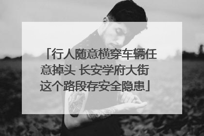 行人随意横穿车辆任意掉头 长安学府大街这个路段存安全隐患