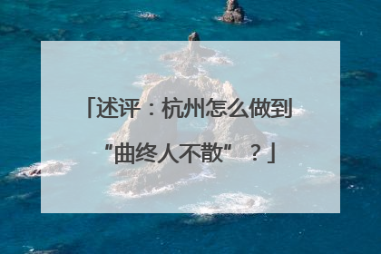 述评：杭州怎么做到“曲终人不散”？