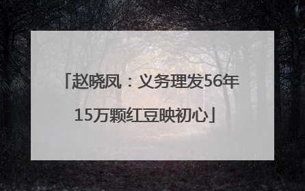 赵晓凤：义务理发56年 15万颗红豆映初心