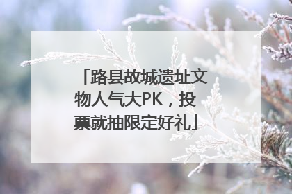 路县故城遗址文物人气大PK，投票就抽限定好礼