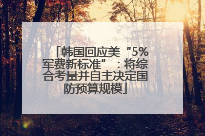 韩国回应美“5%军费新标准”：将综合考量并自主决定国防预算规模