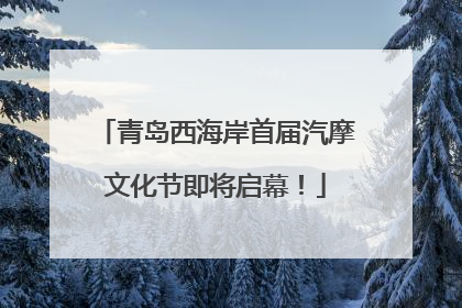 青岛西海岸首届汽摩文化节即将启幕！