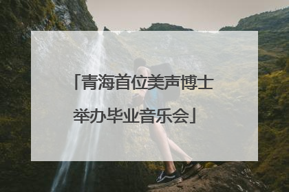 青海首位美声博士举办毕业音乐会