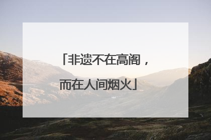 非遗不在高阁，而在人间烟火