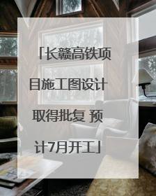 长赣高铁项目施工图设计取得批复 预计7月开工