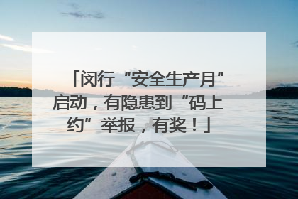 闵行“安全生产月”启动，有隐患到“码上约”举报，有奖！