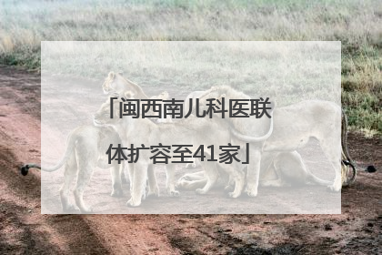 闽西南儿科医联体扩容至41家