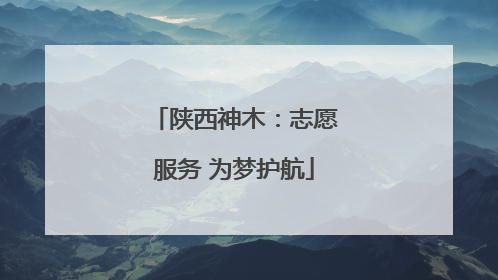 陕西神木：志愿服务 为梦护航