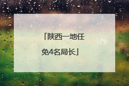 陕西一地任免4名局长