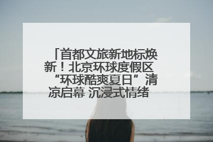 首都文旅新地标焕新！北京环球度假区“环球酷爽夏日”清凉启幕 沉浸式情绪体验赋能多元客群