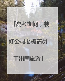 高考期间，装修公司老板请员工出国旅游