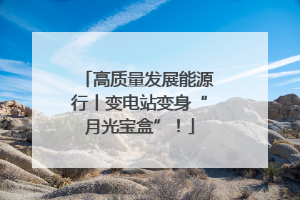 高质量发展能源行丨变电站变身“月光宝盒”！