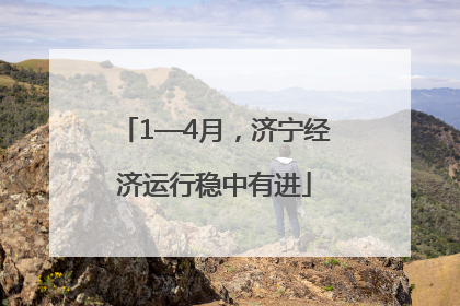 1—4月，济宁经济运行稳中有进
