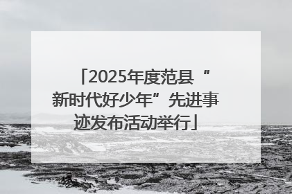 2025年度范县“新时代好少年”先进事迹发布活动举行
