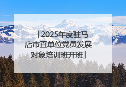 2025年度驻马店市直单位党员发展对象培训班开班