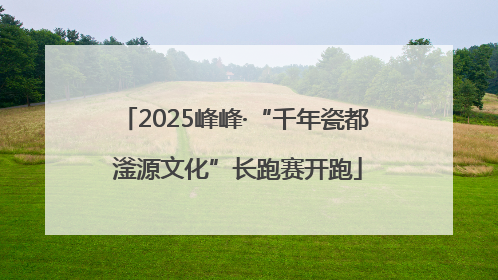 2025峰峰·“千年瓷都 滏源文化”长跑赛开跑