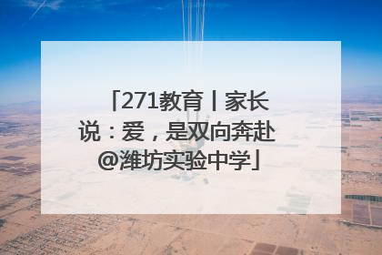 271教育丨家长说：爱，是双向奔赴@潍坊实验中学
