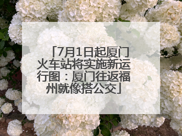 7月1日起厦门火车站将实施新运行图：厦门往返福州就像搭公交