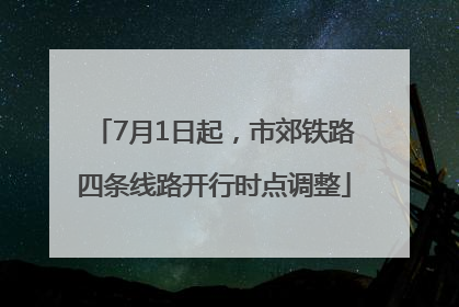 7月1日起，市郊铁路四条线路开行时点调整