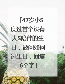 47岁小S度过首个没有大S陪伴的生日，被问如何过生日，回复6个字