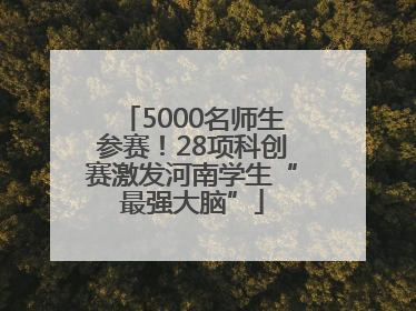 5000名师生参赛！28项科创赛激发河南学生“最强大脑”